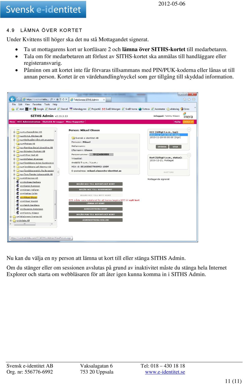 Påminn om att kortet inte får förvaras tillsammans med PIN/PUK-koderna eller lånas ut till annan person. Kortet är en värdehandling/nyckel som ger tillgång till skyddad information.