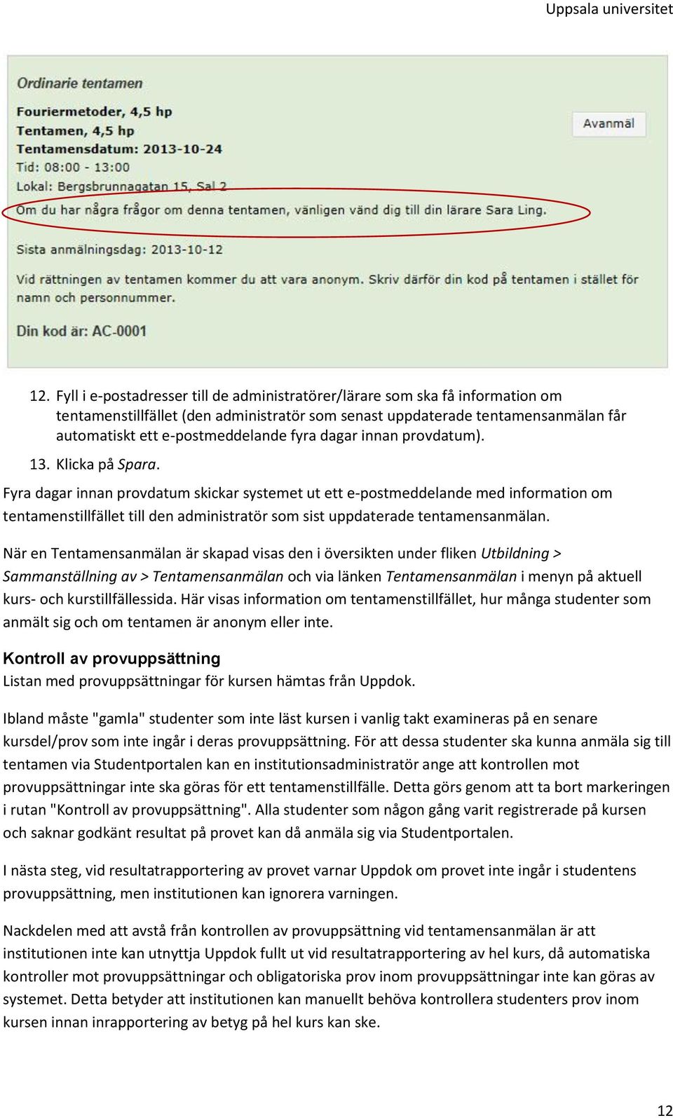 Fyra dagar innan provdatum skickar systemet ut ett e-postmeddelande med information om tentamenstillfället till den administratör som sist uppdaterade tentamensanmälan.