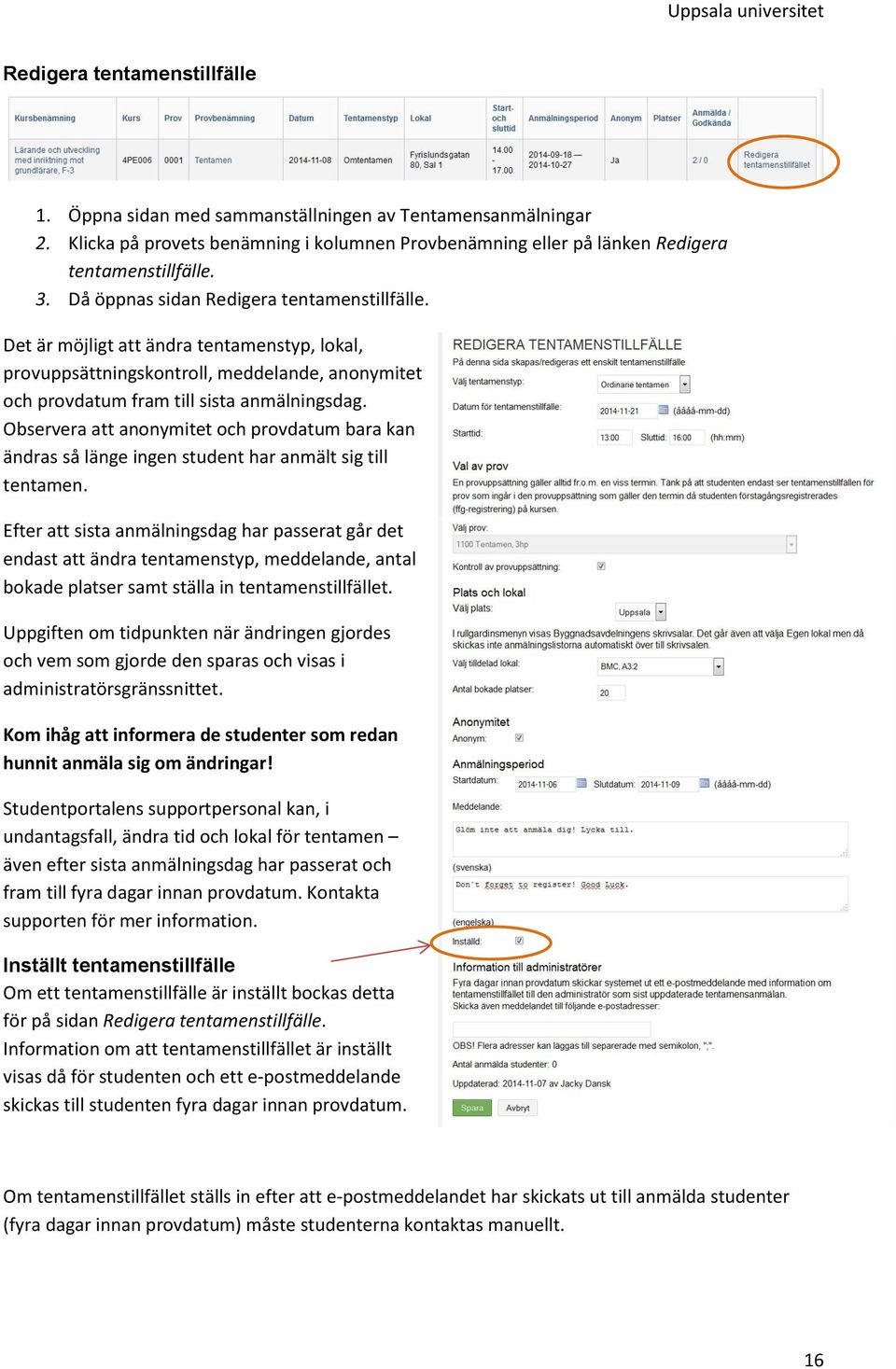 Observera att anonymitet och provdatum bara kan ändras så länge ingen student har anmält sig till tentamen.