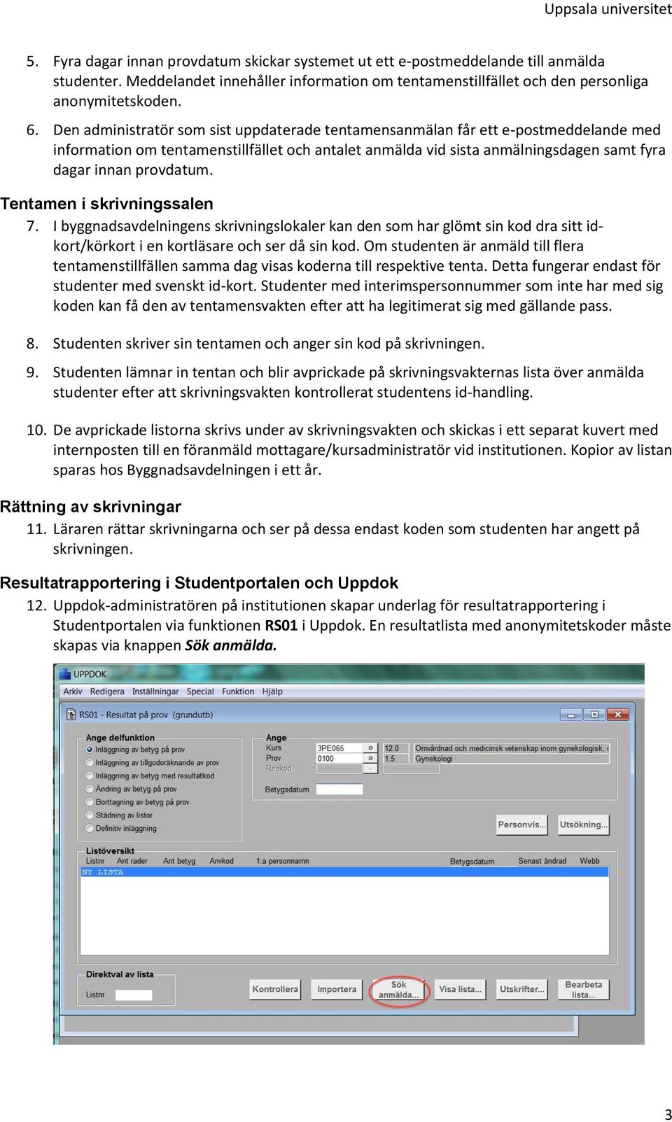 Tentamen i skrivningssalen 7. I byggnadsavdelningens skrivningslokaler kan den som har glömt sin kod dra sitt idkort/körkort i en kortläsare och ser då sin kod.