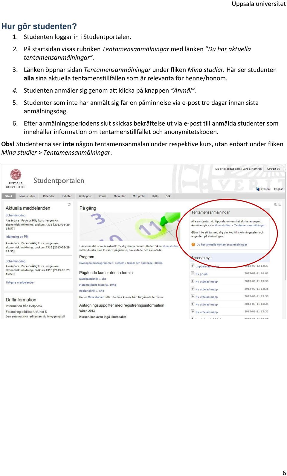 Studenten anmäler sig genom att klicka på knappen Anmäl. 5. Studenter som inte har anmält sig får en påminnelse via e-post tre dagar innan sista anmälningsdag. 6.