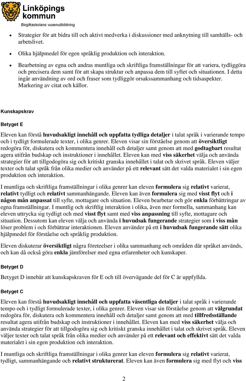 I detta ingår användning av ord och fraser som tydliggör orsakssammanhang och tidsaspekter. Markering av citat och källor.
