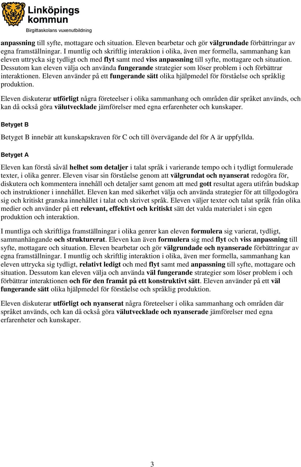 förbättrar interaktionen. Eleven använder på ett fungerande sätt olika hjälpmedel för förståelse och språklig produktion.