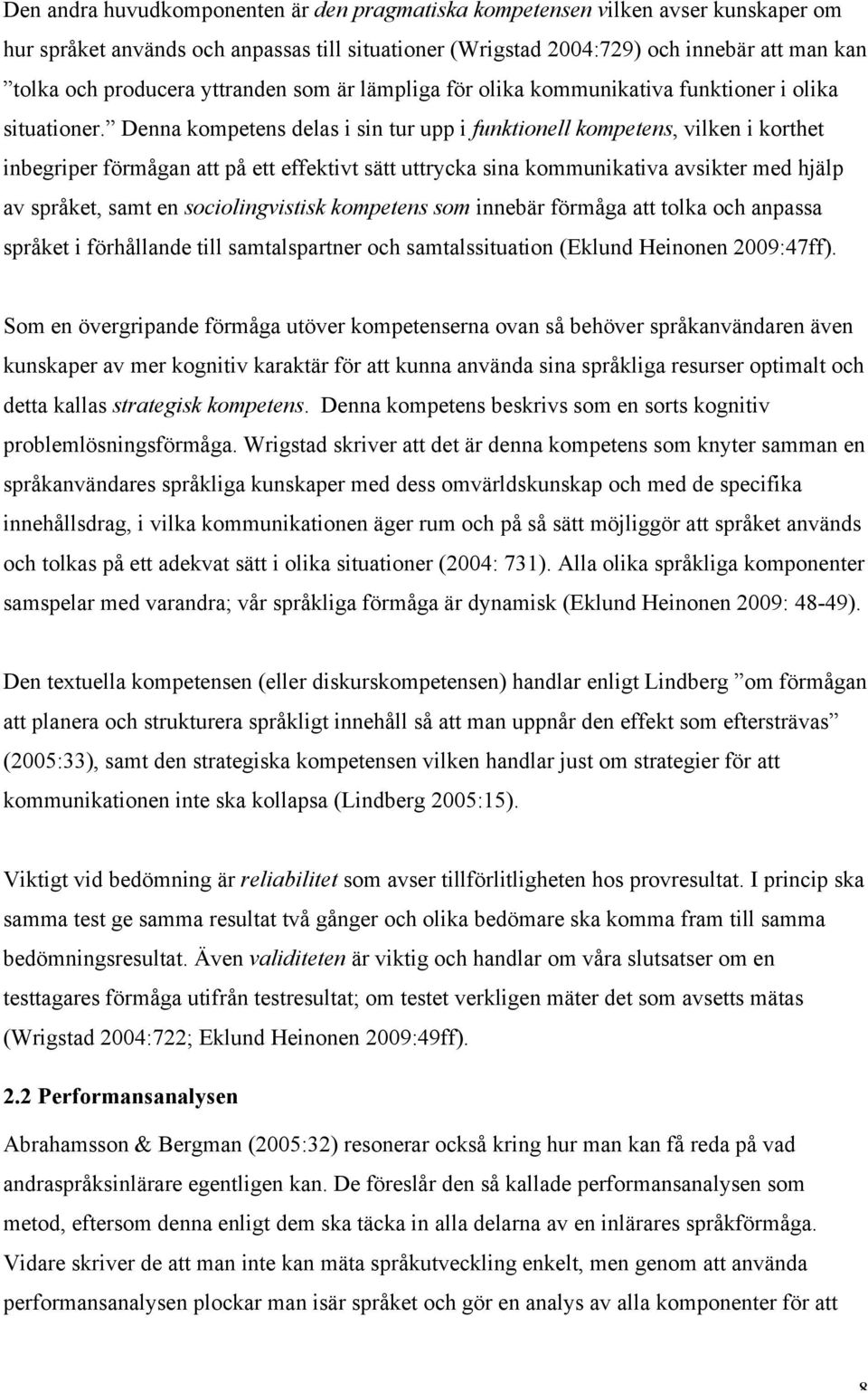 Denna kompetens delas i sin tur upp i funktionell kompetens, vilken i korthet inbegriper förmågan att på ett effektivt sätt uttrycka sina kommunikativa avsikter med hjälp av språket, samt en