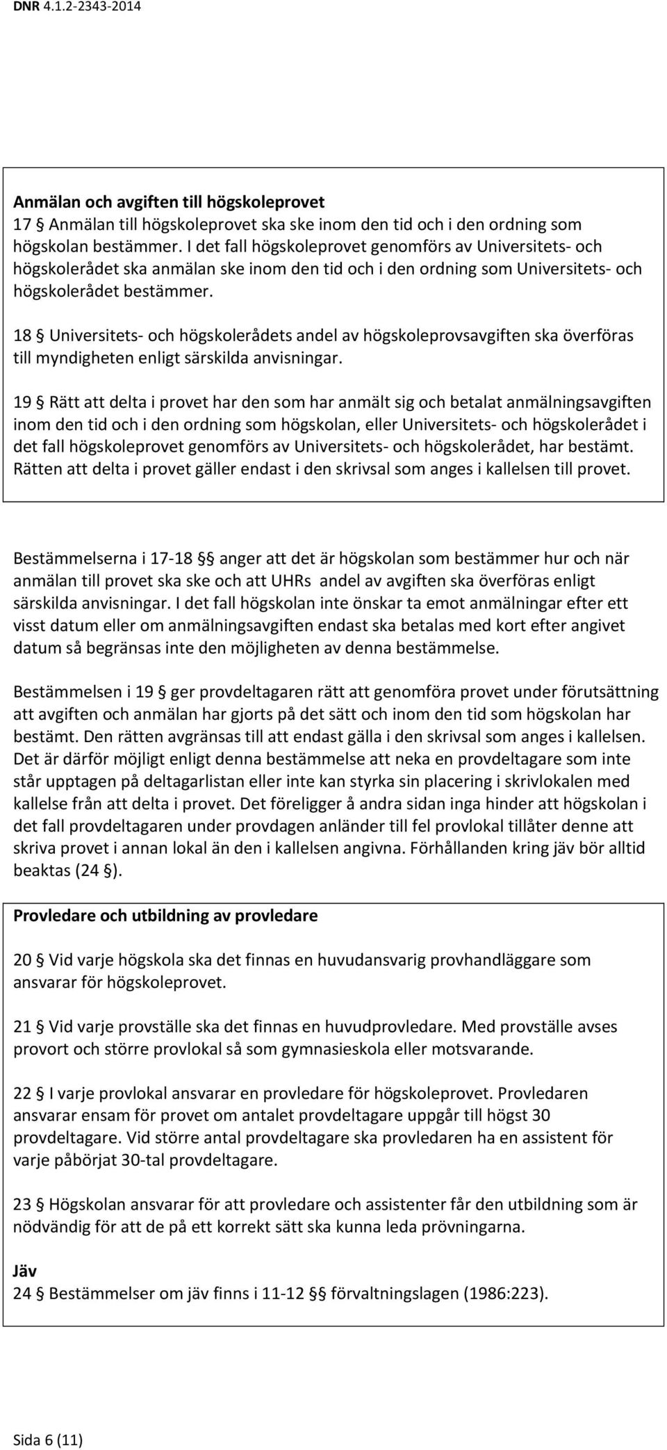 18 Universitets- och högskolerådets andel av högskoleprovsavgiften ska överföras till myndigheten enligt särskilda anvisningar.