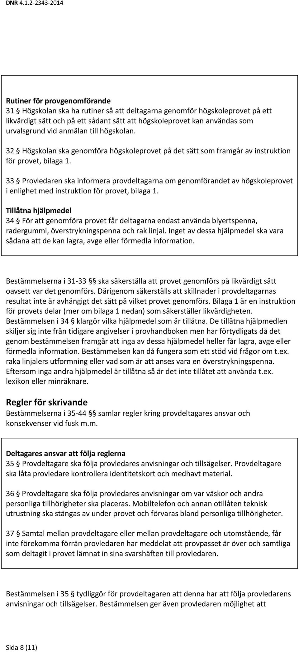 urvalsgrund vid anmälan till högskolan. 32 Högskolan ska genomföra högskoleprovet på det sätt som framgår av instruktion för provet, bilaga 1.