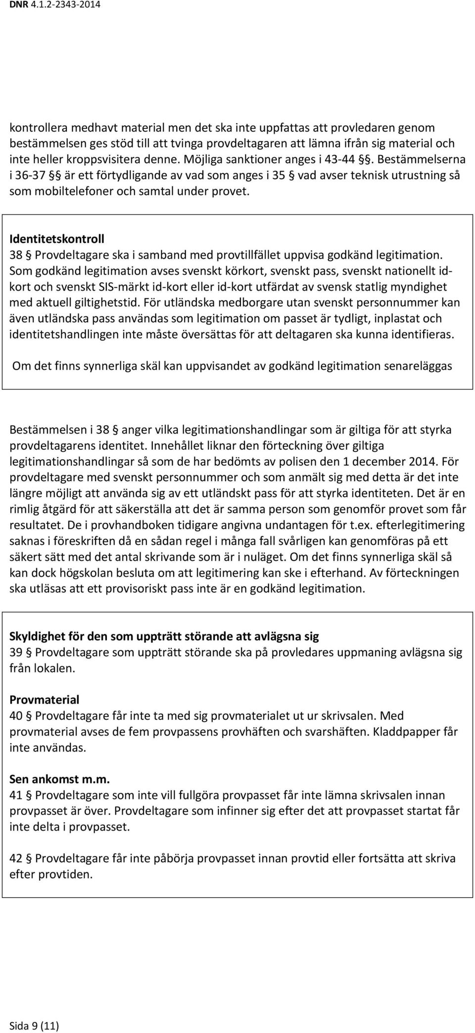 kroppsvisitera denne. Möjliga sanktioner anges i 43-44. Bestämmelserna i 36-37 är ett förtydligande av vad som anges i 35 vad avser teknisk utrustning så som mobiltelefoner och samtal under provet.