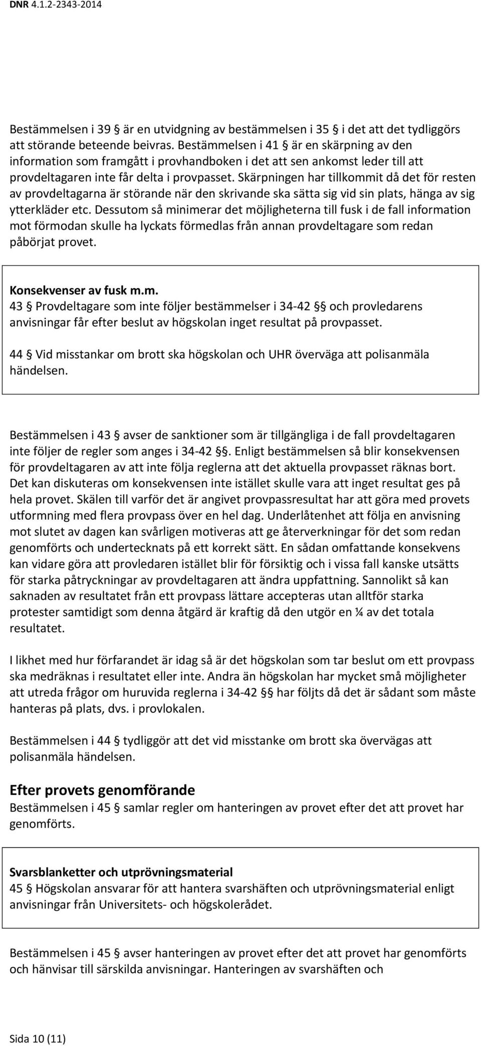 Skärpningen har tillkommit då det för resten av provdeltagarna är störande när den skrivande ska sätta sig vid sin plats, hänga av sig ytterkläder etc.