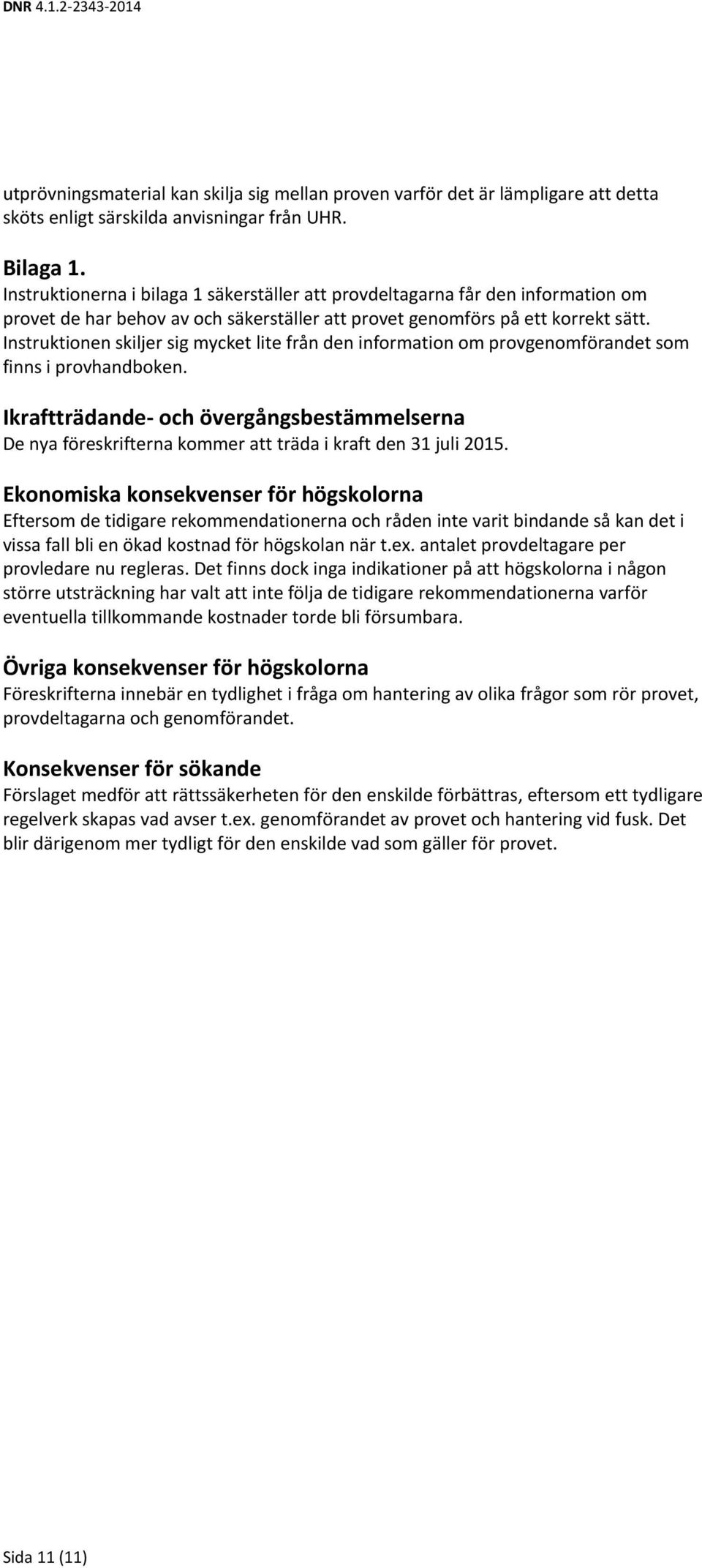 Instruktionen skiljer sig mycket lite från den information om provgenomförandet som finns i provhandboken.