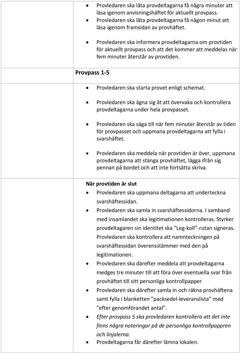 Provpass 1-5 Provledaren ska starta provet enligt schemat. Provledaren ska ägna sig åt att övervaka och kontrollera provdeltagarna under hela provpasset.