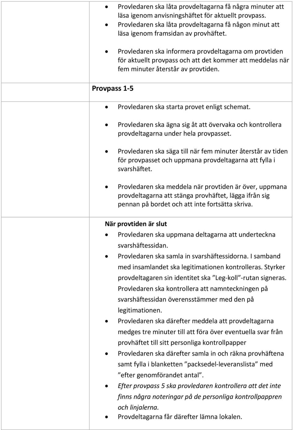 Provpass 1-5 Provledaren ska starta provet enligt schemat. Provledaren ska ägna sig åt att övervaka och kontrollera provdeltagarna under hela provpasset.