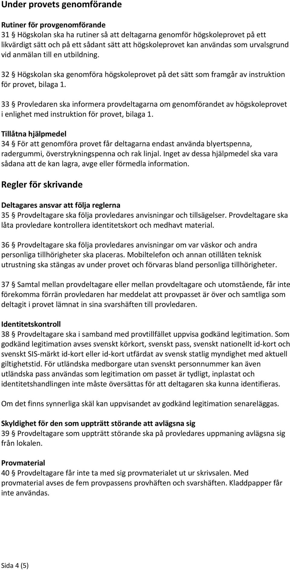 33 Provledaren ska informera provdeltagarna om genomförandet av högskoleprovet i enlighet med instruktion för provet, bilaga 1.