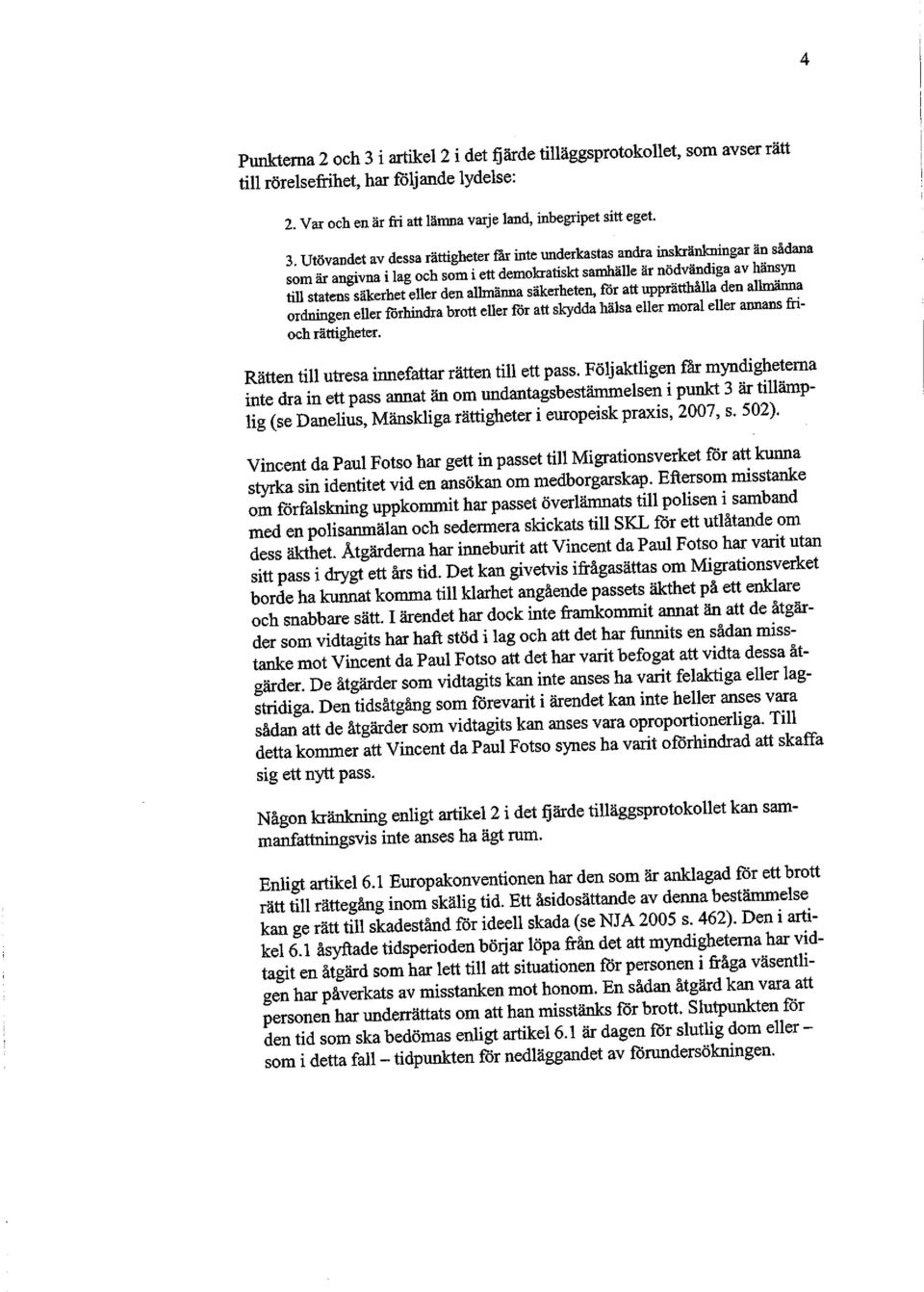 Utövandet av dessa rättigheter far inte ^ d e r ^ a s t a s a n ^ ^ ä n ^ n g ^ ä n ^ d a n a ttssers ordningen eller förhindra brott eller för att skydda hälsa eller moral eller annans frioch