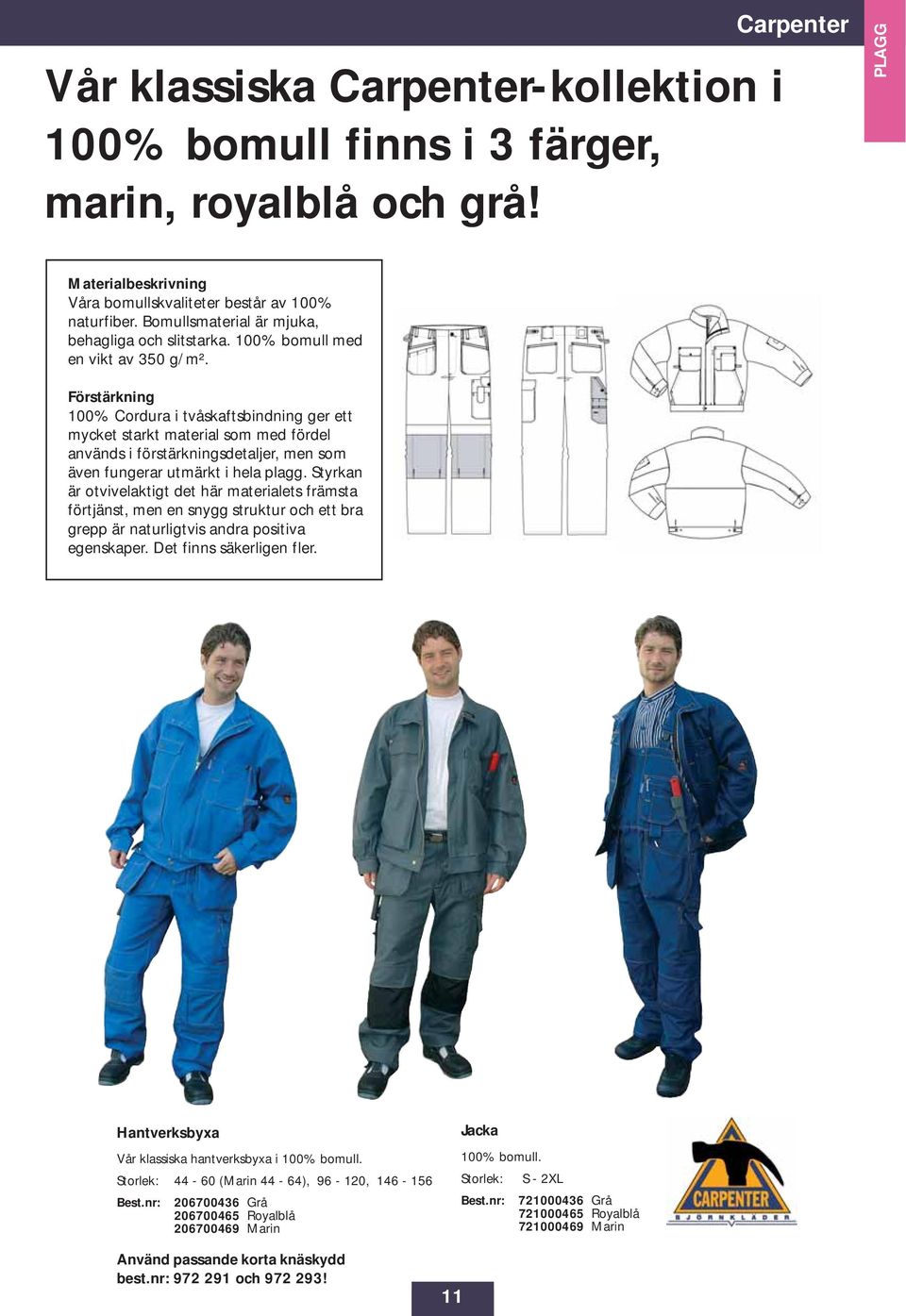 Förstärkning 100% Cordura i tvåskaftsbindning ger ett mycket starkt material som med fördel används i förstärkningsdetaljer, men som även fungerar utmärkt i hela plagg.