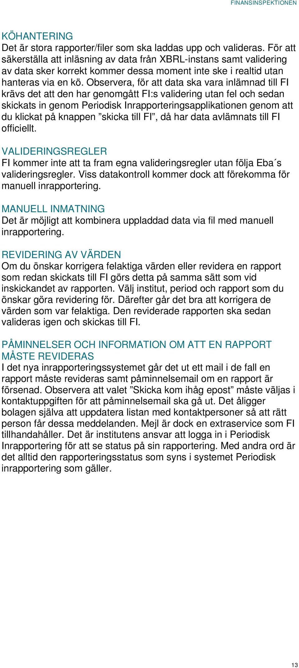 Observera, för att data ska vara inlämnad till FI krävs det att den har genomgått FI:s validering utan fel och sedan skickats in genom Periodisk Inrapporteringsapplikationen genom att du klickat på