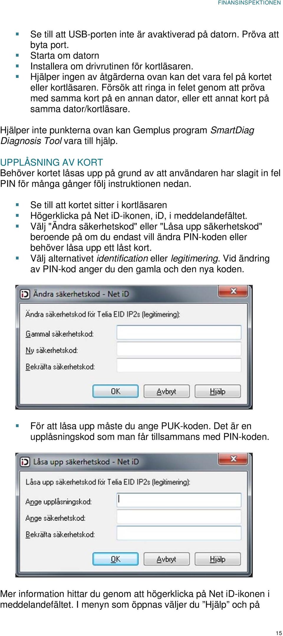 Försök att ringa in felet genom att pröva med samma kort på en annan dator, eller ett annat kort på samma dator/kortläsare.