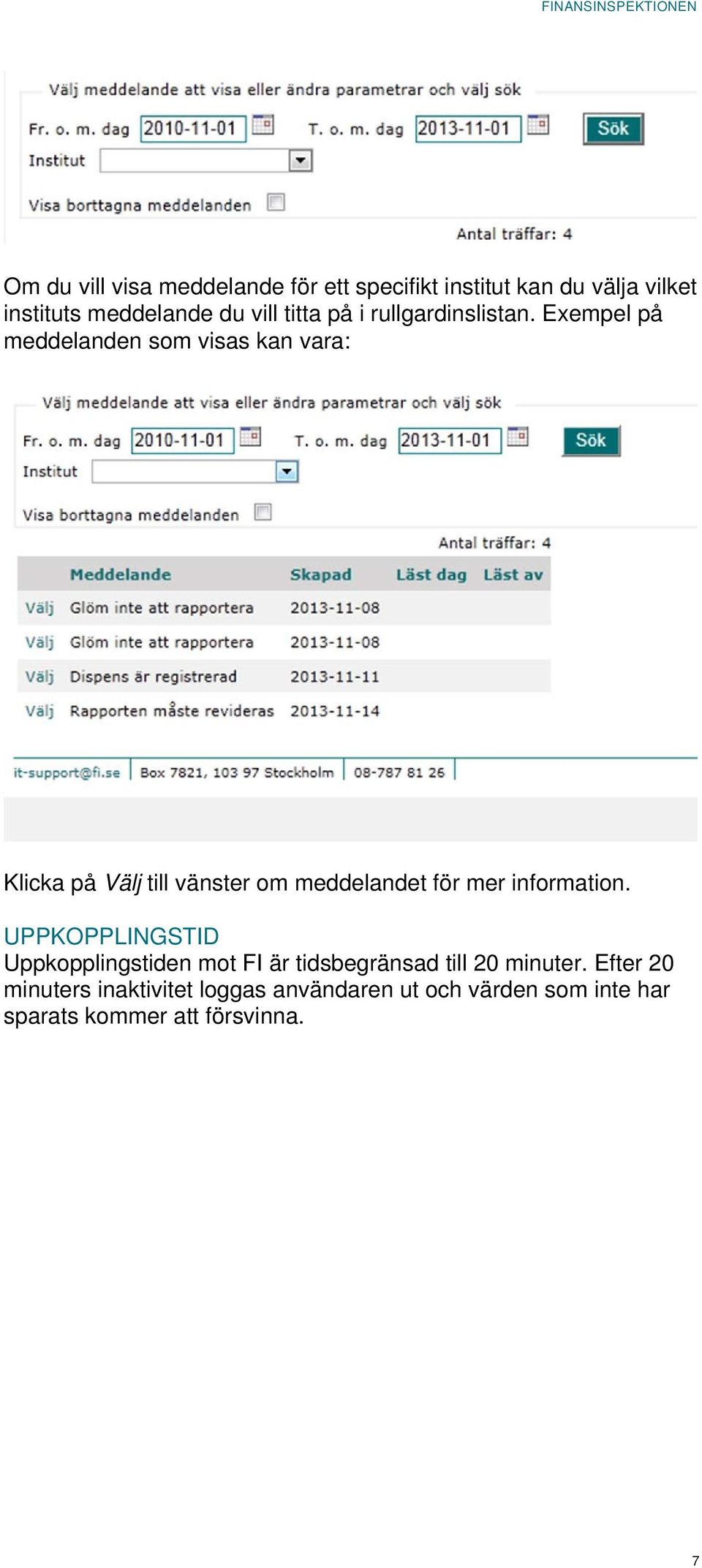 Exempel på meddelanden som visas kan vara: Klicka på Välj till vänster om meddelandet för mer information.