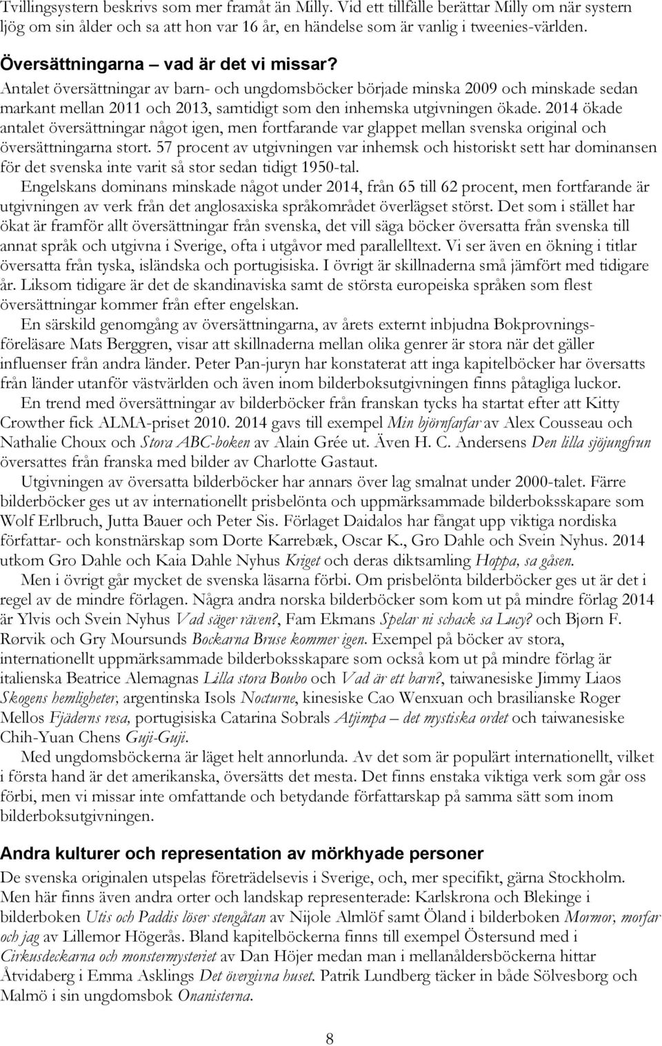 Antalet översättningar av barn- och ungdomsböcker började minska 2009 och minskade sedan markant mellan 2011 och 2013, samtidigt som den inhemska utgivningen ökade.