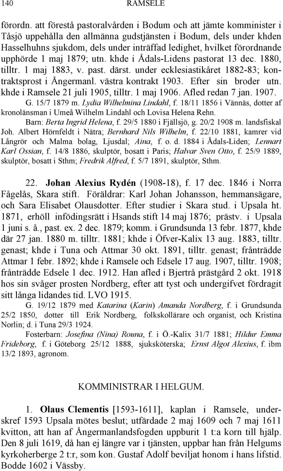 förordnande upphörde 1 maj 1879; utn. khde i Ådals-Lidens pastorat 13 dec. 1880, tilltr. 1 maj 1883, v. past. därst. under ecklesiastikåret 1882-83; kontraktsprost i Ångermanl. västra kontrakt 1903.