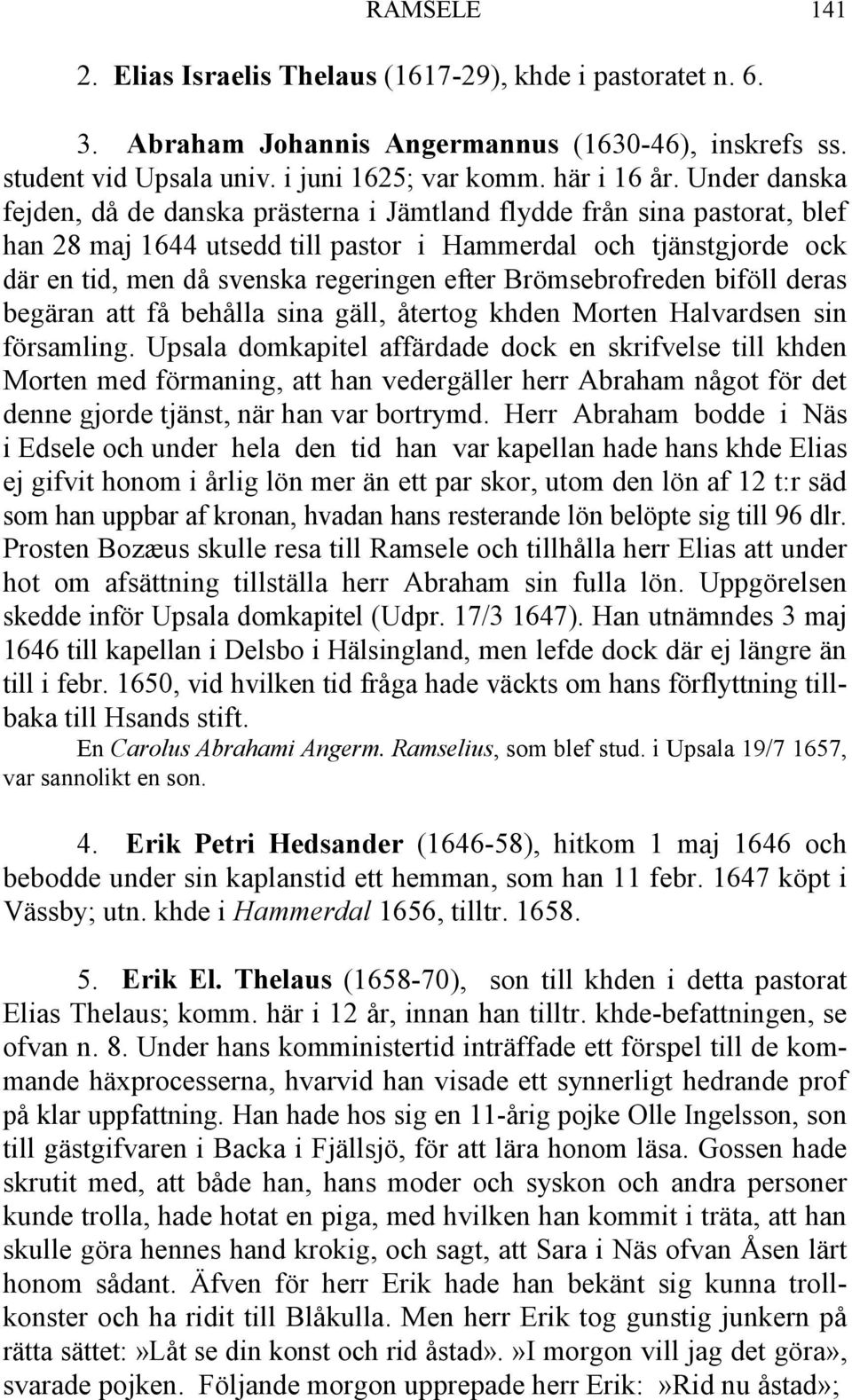 Brömsebrofreden biföll deras begäran att få behålla sina gäll, återtog khden Morten Halvardsen sin församling.