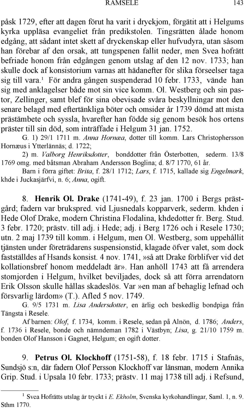 genom utslag af den 12 nov. 1733; han skulle dock af konsistorium varnas att hädanefter för slika förseelser taga sig till vara.¹ För andra gången suspenderad 10 febr.