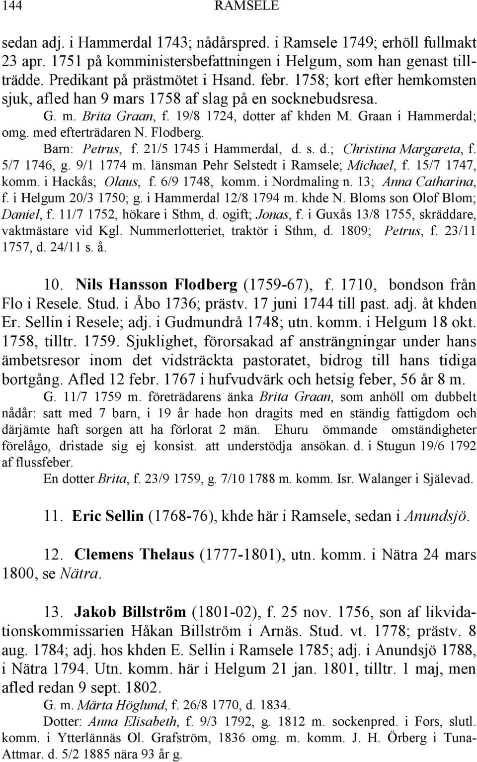 Barn: Petrus, f. 21/5 1745 i Hammerdal, d. s. d.; Christina Margareta, f. 5/7 1746, g. 9/1 1774 m. länsman Pehr Selstedt i Ramsele; Michael, f. 15/7 1747, komm. i Hackås; Olaus, f. 6/9 1748, komm.