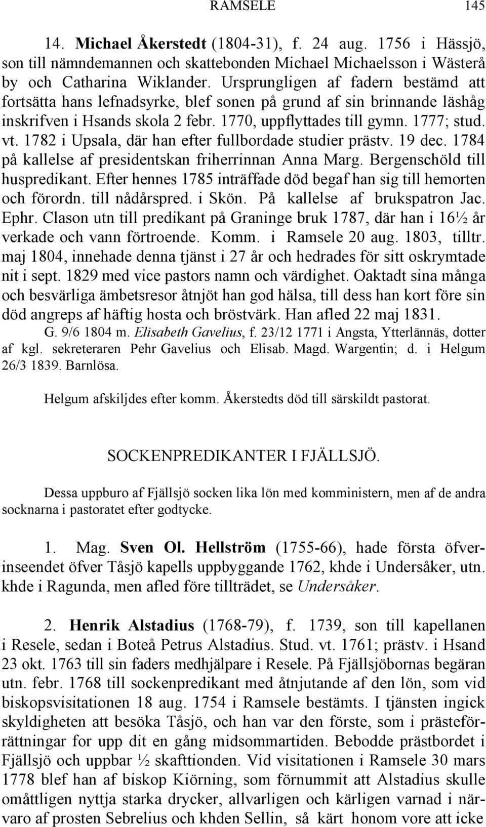 1782 i Upsala, där han efter fullbordade studier prästv. 19 dec. 1784 på kallelse af presidentskan friherrinnan Anna Marg. Bergenschöld till huspredikant.