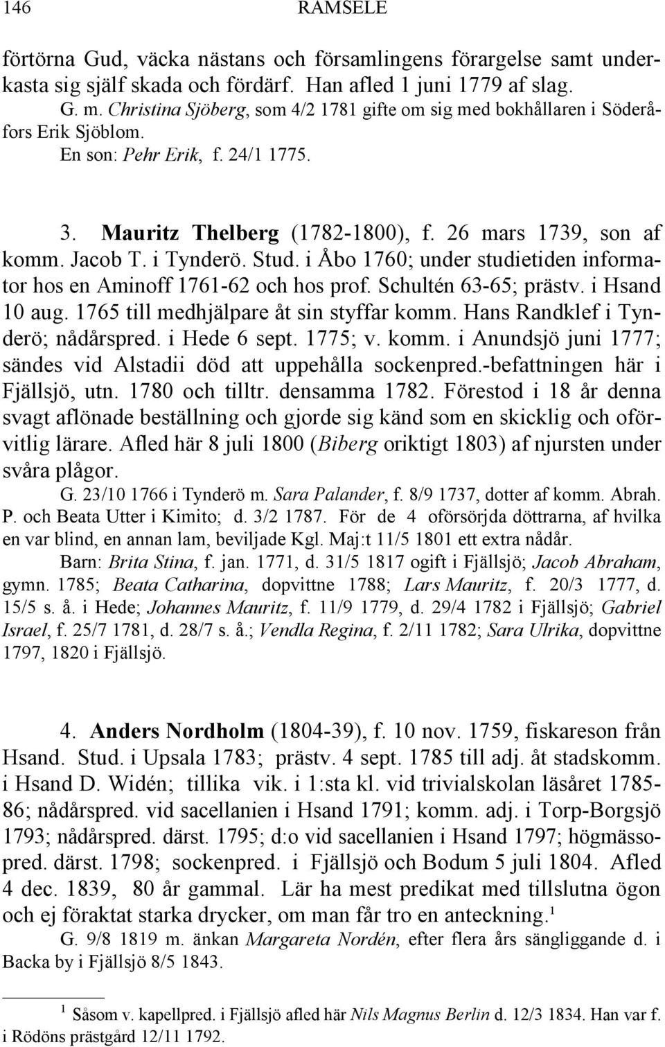 i Tynderö. Stud. i Åbo 1760; under studietiden informator hos en Aminoff 1761-62 och hos prof. Schultén 63-65; prästv. i Hsand 10 aug. 1765 till medhjälpare åt sin styffar komm.