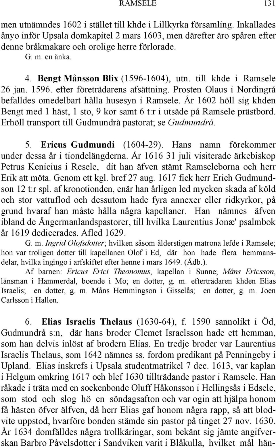 till khde i Ramsele 26 jan. 1596. efter företrädarens afsättning. Prosten Olaus i Nordingrå befalldes omedelbart hålla husesyn i Ramsele.
