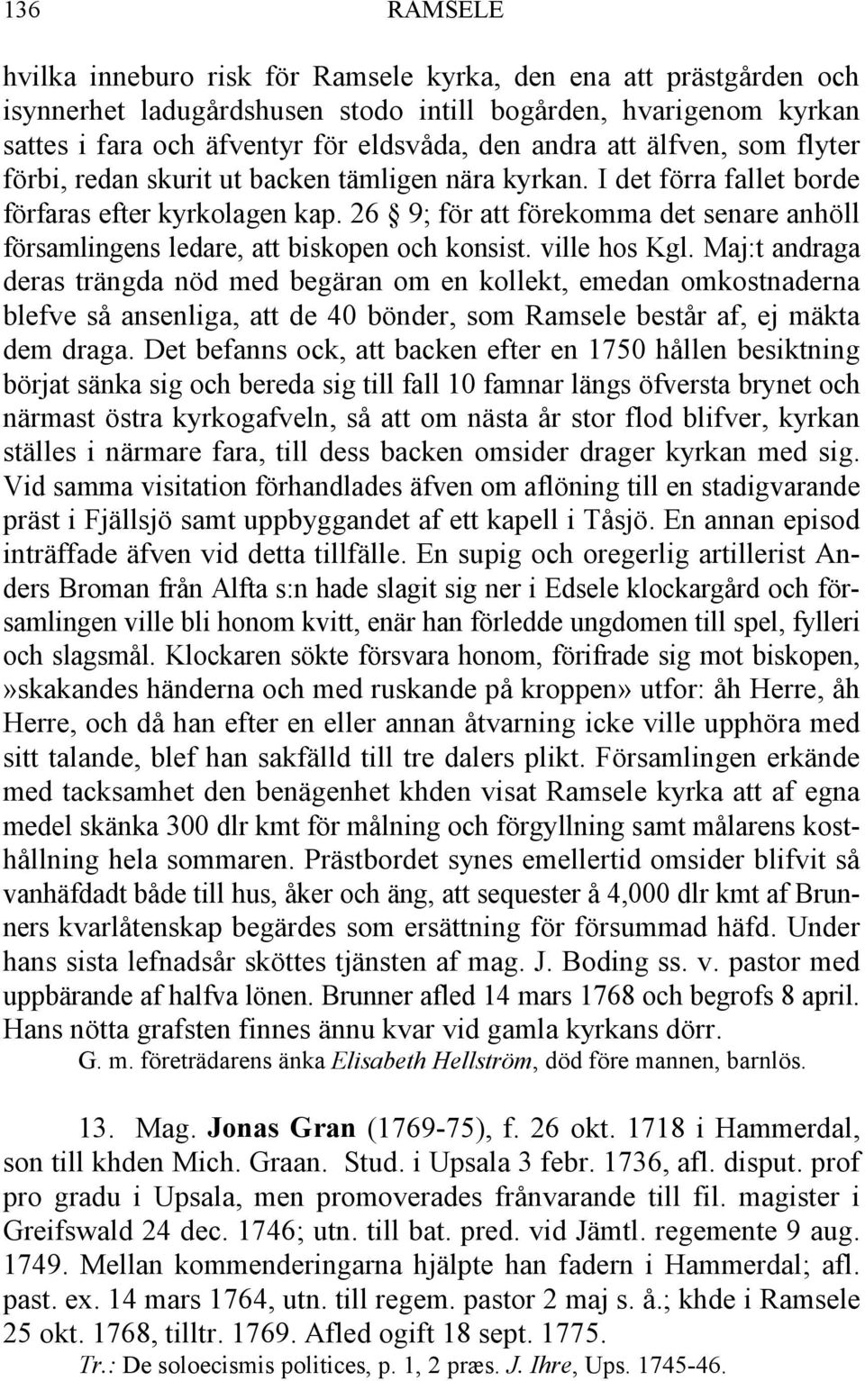 26 9; för att förekomma det senare anhöll församlingens ledare, att biskopen och konsist. ville hos Kgl.