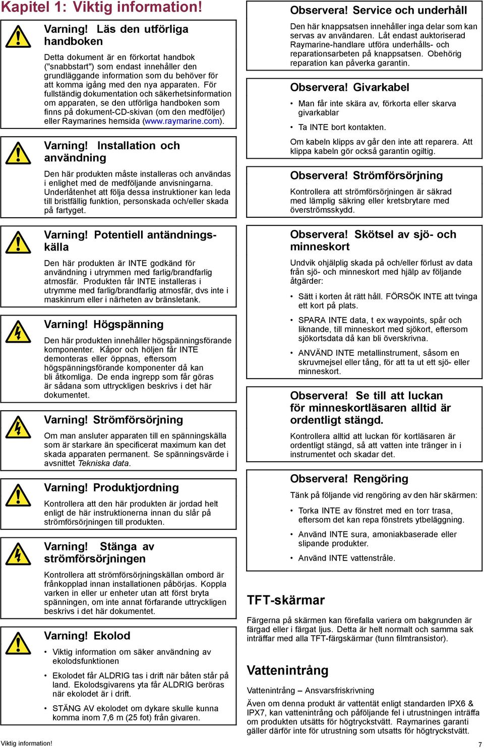 För fullständig dokumentation och säkerhetsinformation om apparaten, se den utförliga handboken som finns på dokument-cd-skivan (om den medföljer) eller Raymarines hemsida (www.raymarine.com).