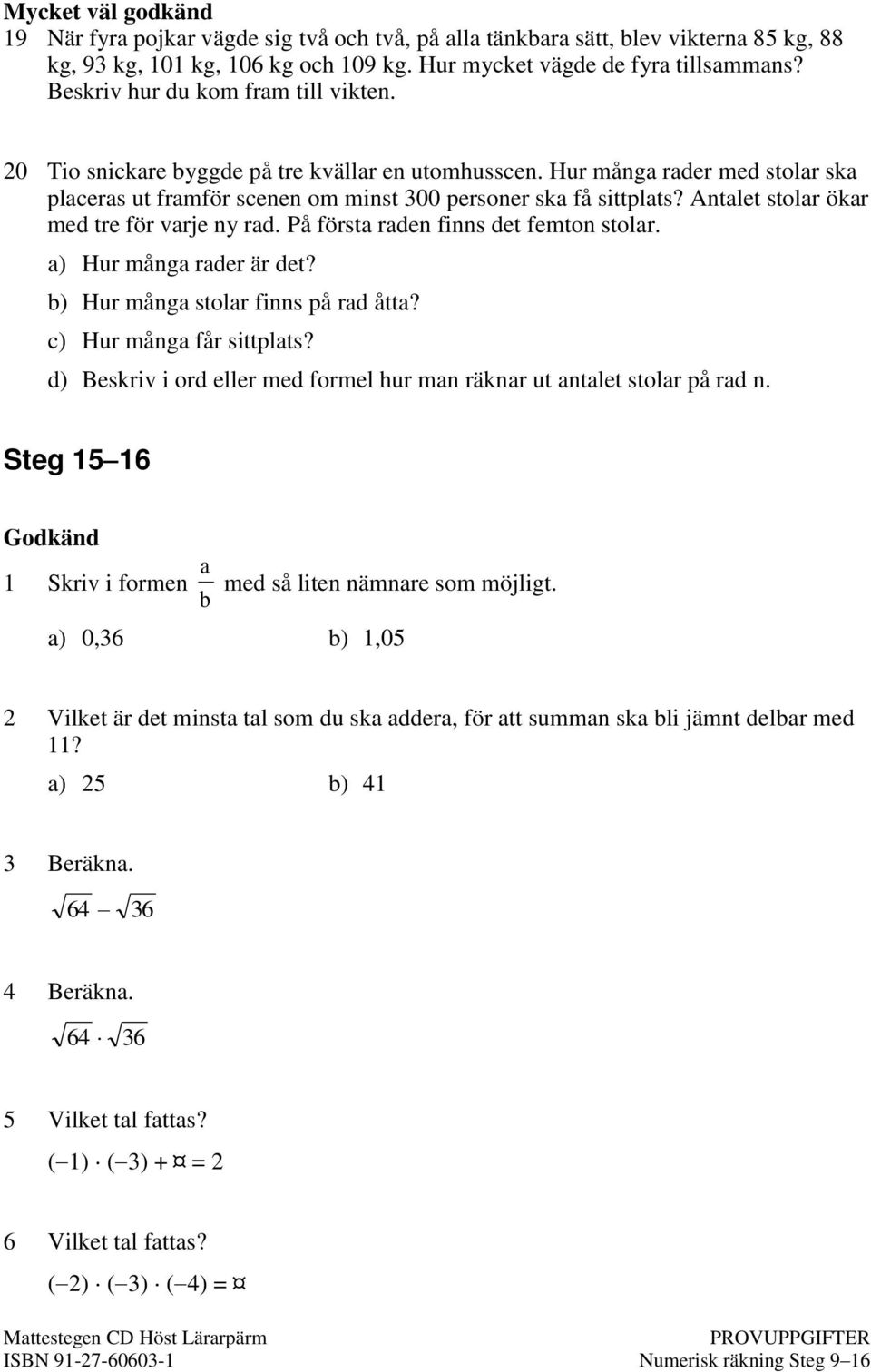 Antalet stolar ökar med tre för varje ny rad. På första raden finns det femton stolar. a) Hur många rader är det? b) Hur många stolar finns på rad åtta? c) Hur många får sittplats?