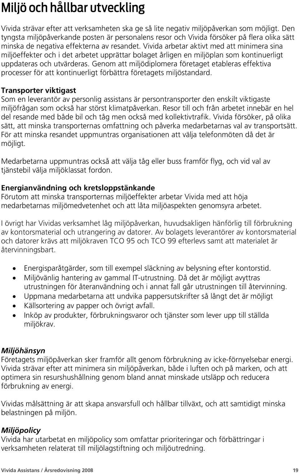 Vivida arbetar aktivt med att minimera sina miljöeffekter och i det arbetet upprättar bolaget årligen en miljöplan som kontinuerligt uppdateras och utvärderas.