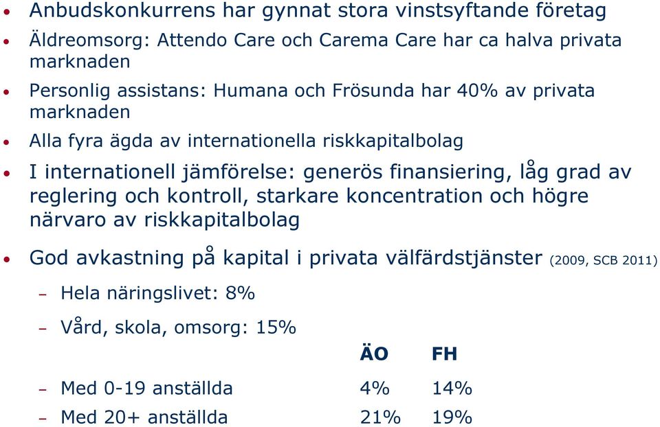 generös finansiering, låg grad av reglering och kontroll, starkare koncentration och högre närvaro av riskkapitalbolag God avkastning på