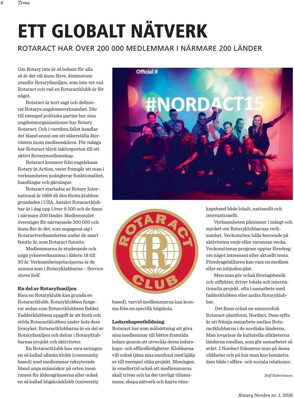 Och i vartdera fallet handlar det bland annat om att säkerställa återväxten inom medlemskåren. För många har Rotaract blivit inkörsporten till ett aktivt Rotarymedlemskap.