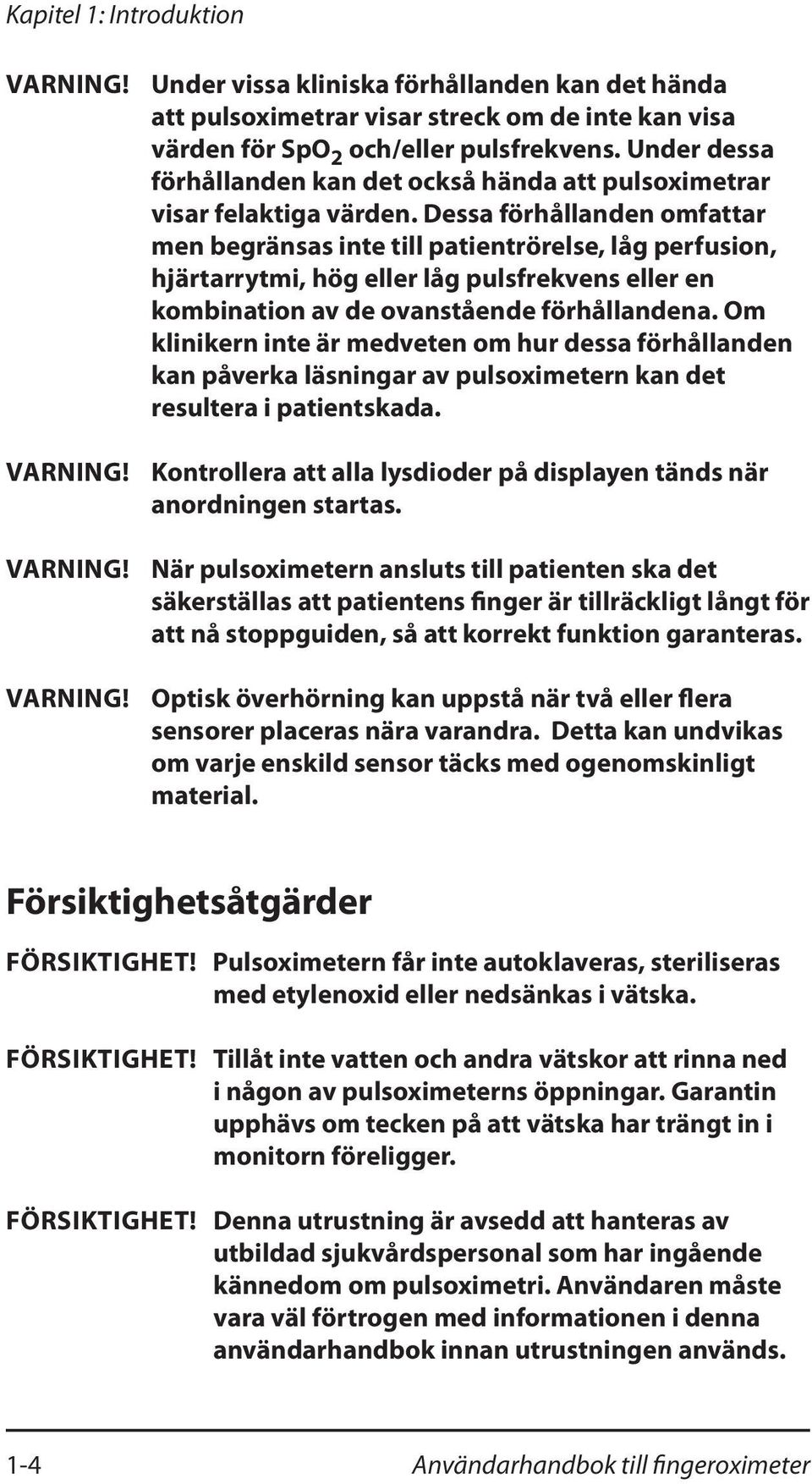 Dessa förhållanden omfattar men begränsas inte till patientrörelse, låg perfusion, hjärtarrytmi, hög eller låg pulsfrekvens eller en kombination av de ovanstående förhållandena.