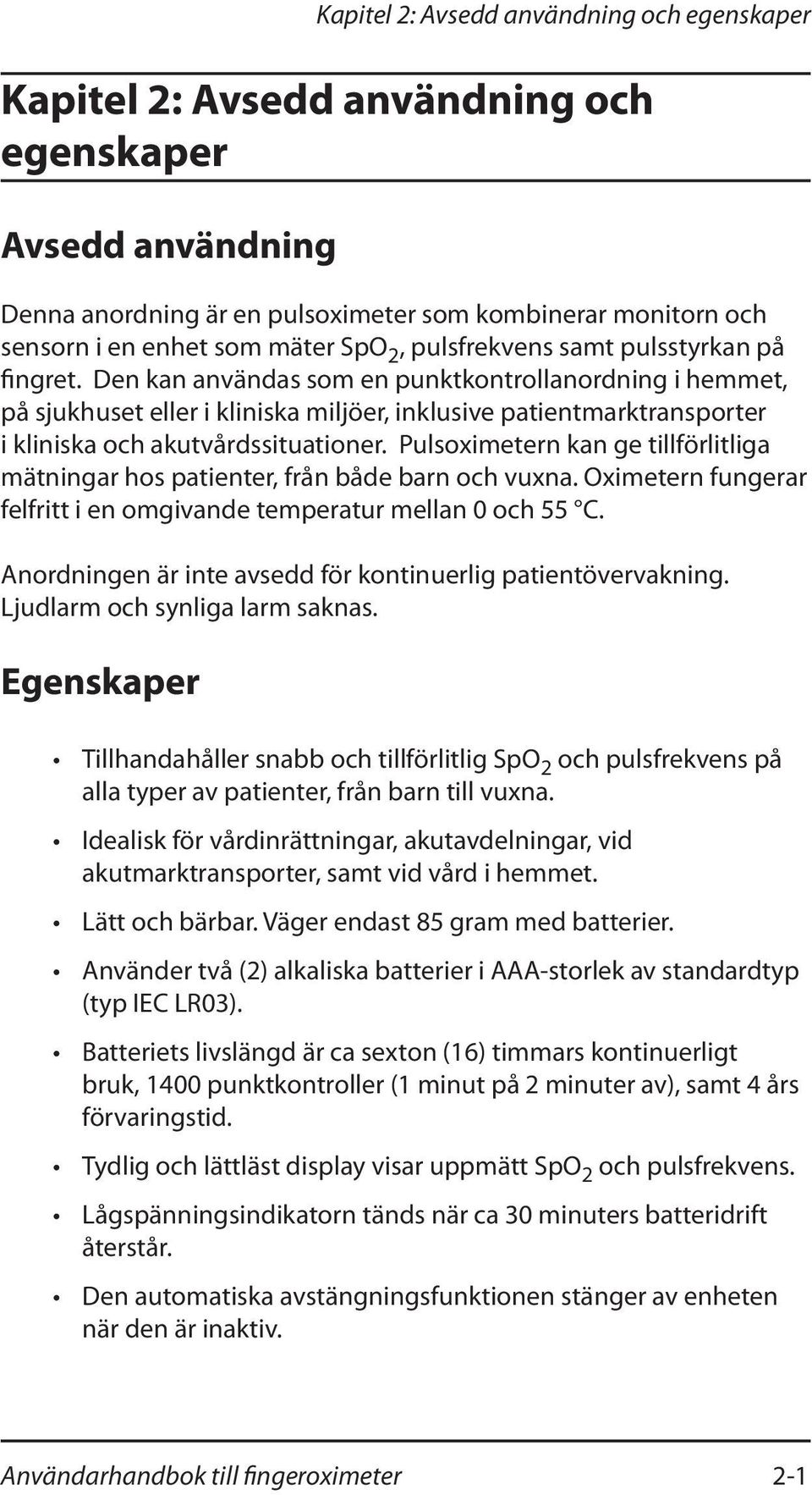 Den kan användas som en punktkontrollanordning i hemmet, på sjukhuset eller i kliniska miljöer, inklusive patientmarktransporter i kliniska och akutvårdssituationer.