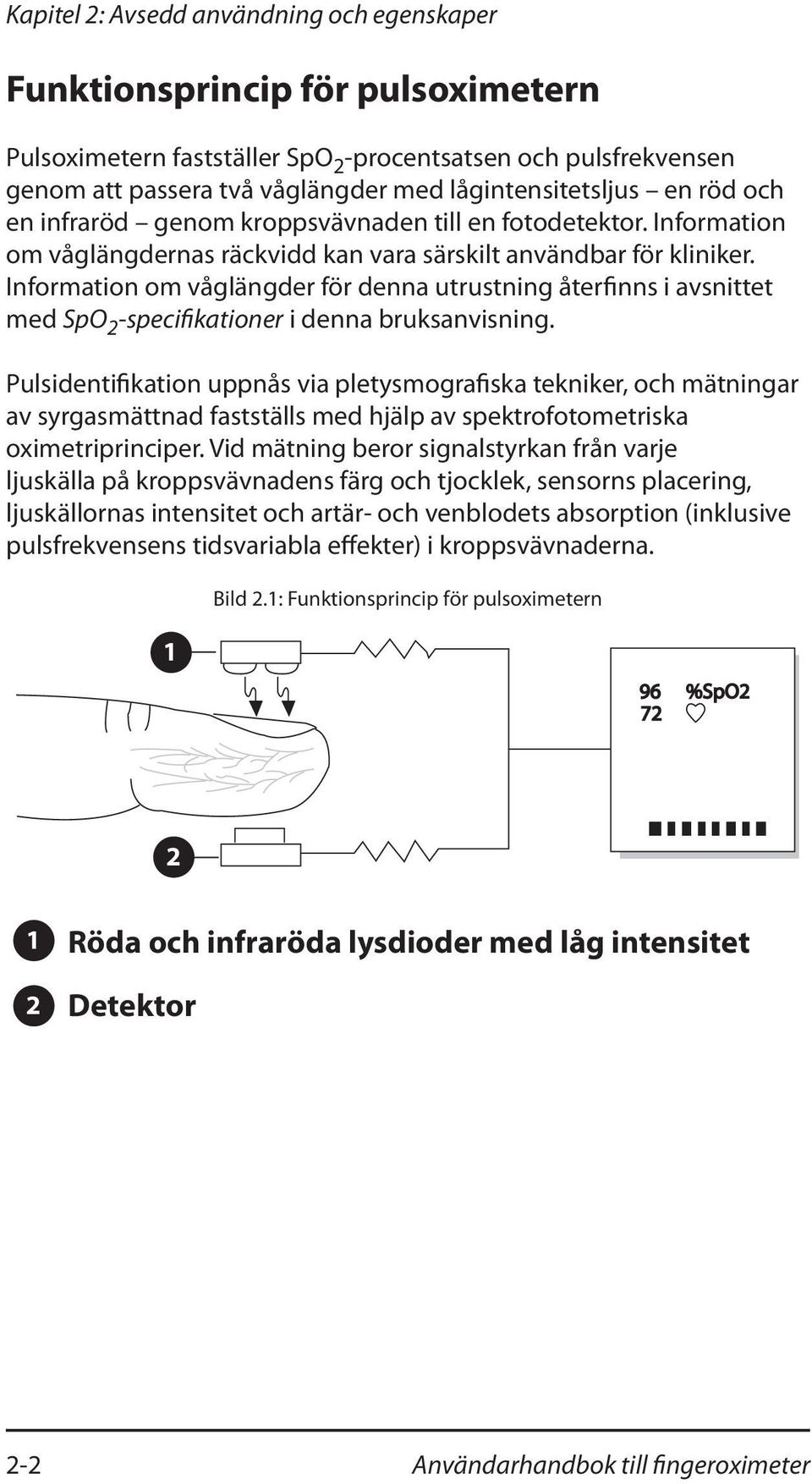 Information om våglängder för denna utrustning återfinns i avsnittet med SpO 2 -specifikationer i denna bruksanvisning.