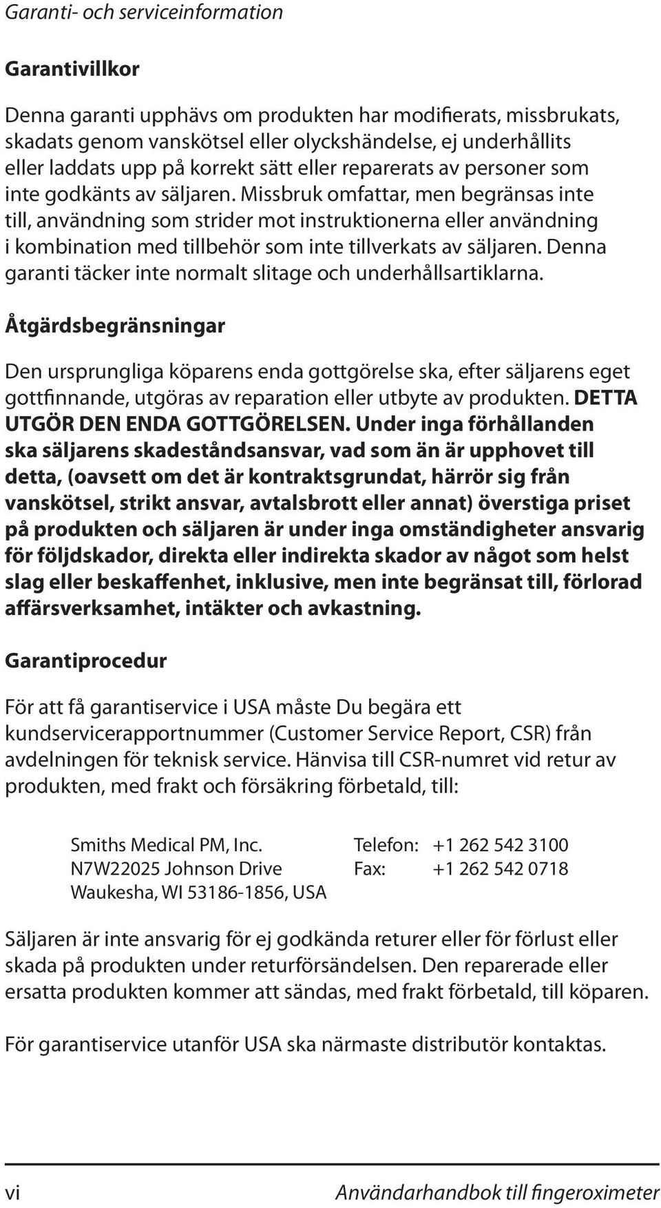 Missbruk omfattar, men begränsas inte till, användning som strider mot instruktionerna eller användning i kombination med tillbehör som inte tillverkats av säljaren.