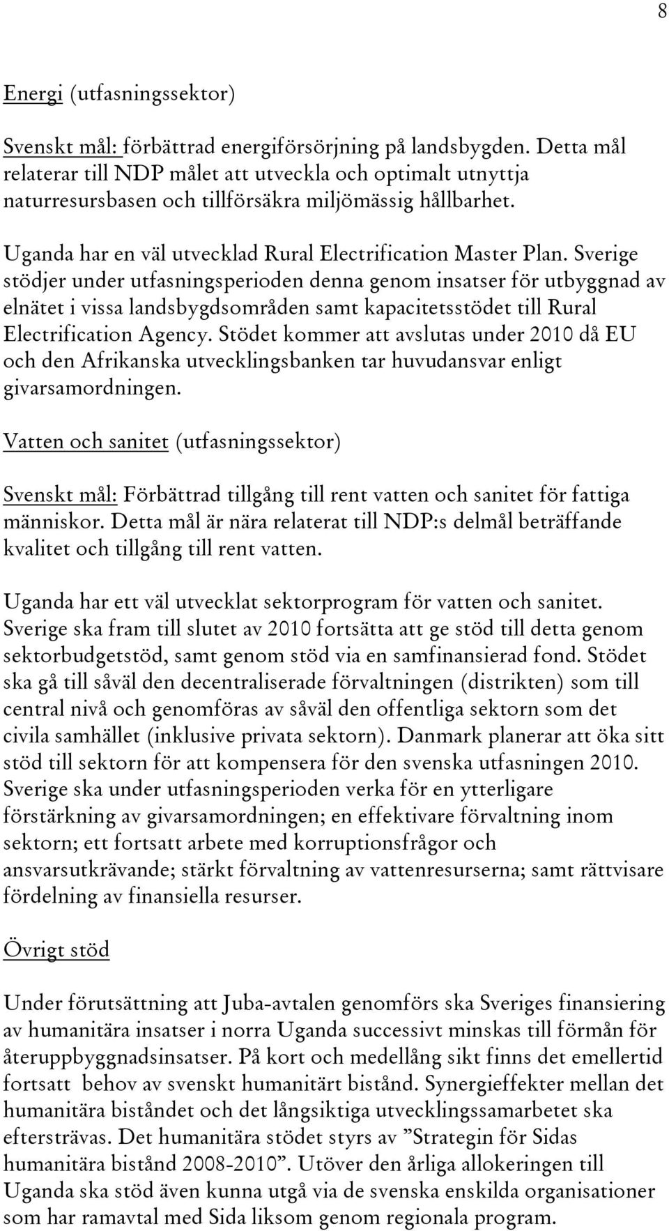 Sverige stödjer under utfasningsperioden denna genom insatser för utbyggnad av elnätet i vissa landsbygdsområden samt kapacitetsstödet till Rural Electrification Agency.