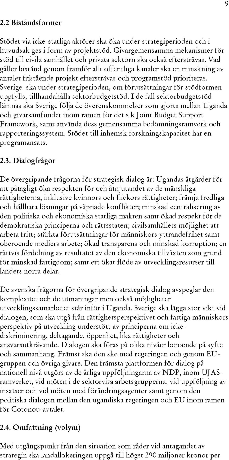 Vad gäller bistånd genom framför allt offentliga kanaler ska en minskning av antalet fristående projekt eftersträvas och programstöd prioriteras.