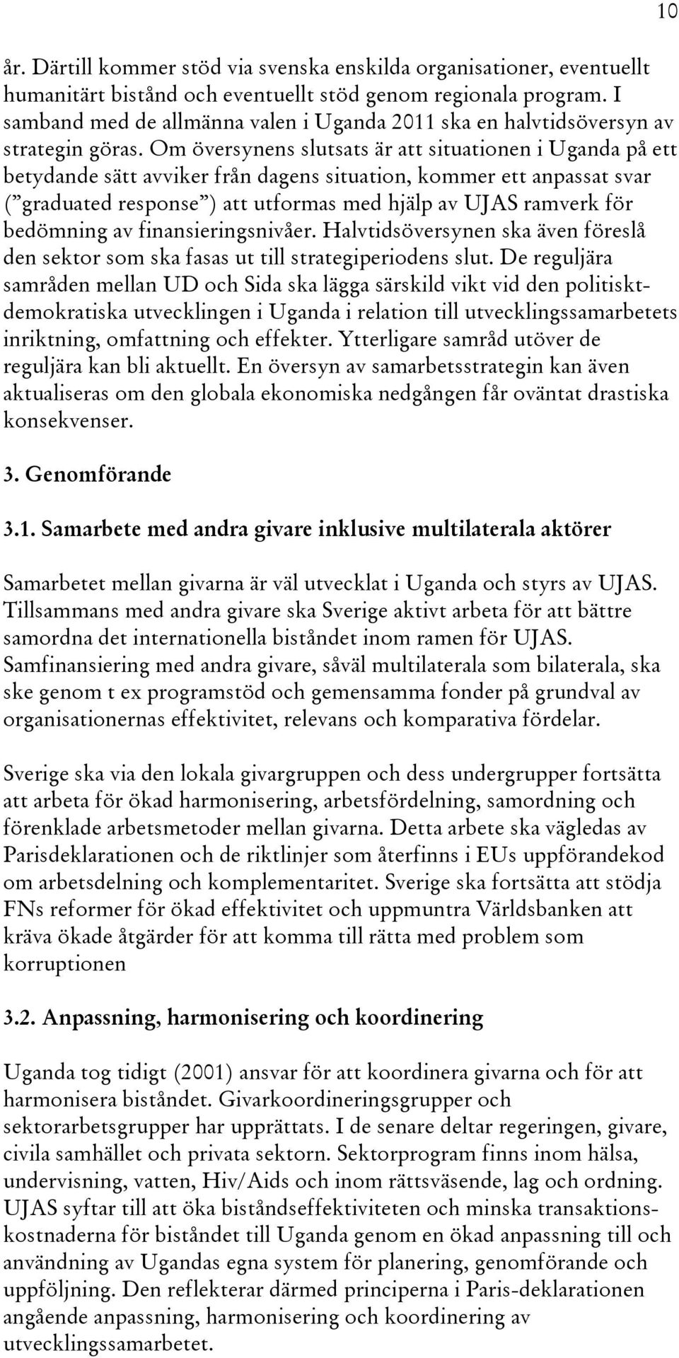 Om översynens slutsats är att situationen i Uganda på ett betydande sätt avviker från dagens situation, kommer ett anpassat svar ( graduated response ) att utformas med hjälp av UJAS ramverk för