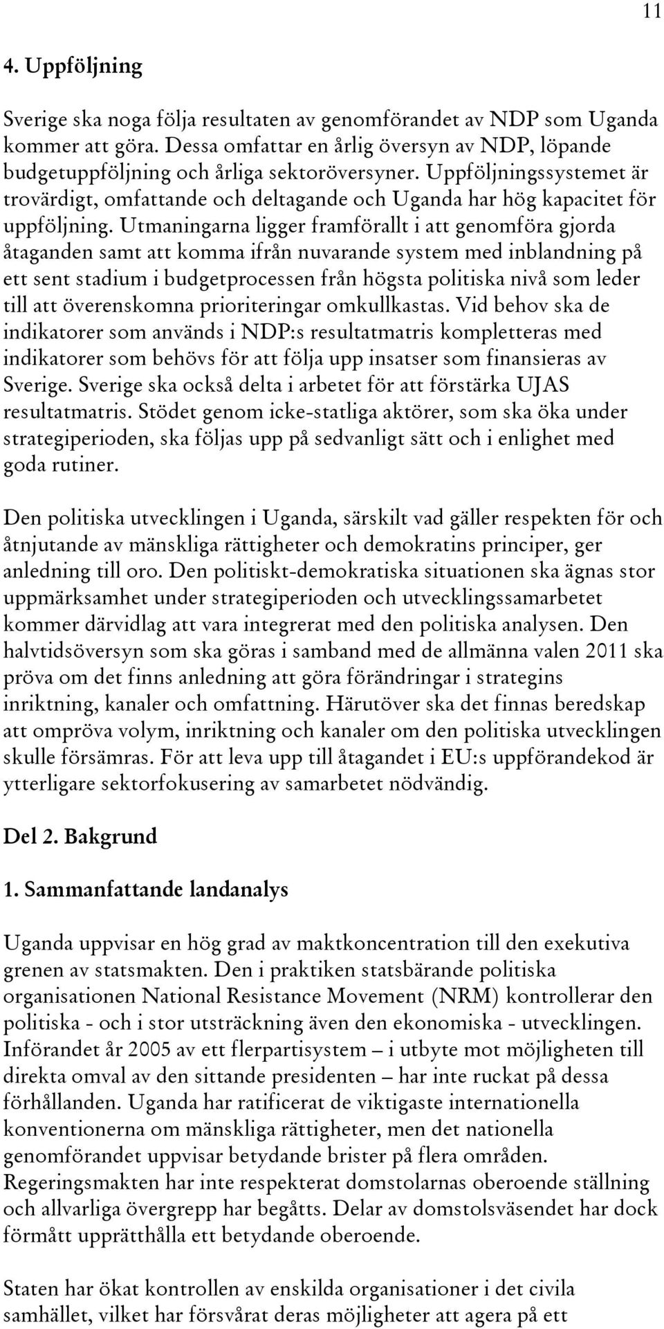 Utmaningarna ligger framförallt i att genomföra gjorda åtaganden samt att komma ifrån nuvarande system med inblandning på ett sent stadium i budgetprocessen från högsta politiska nivå som leder till