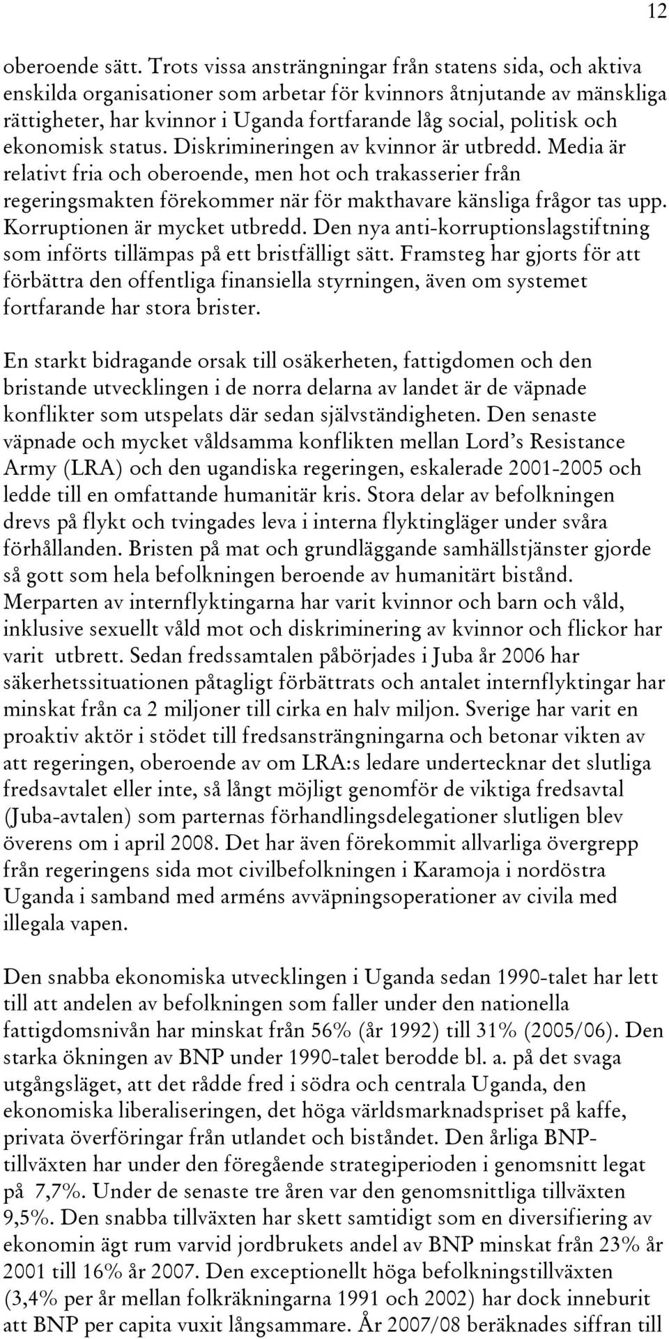 och ekonomisk status. Diskrimineringen av kvinnor är utbredd. Media är relativt fria och oberoende, men hot och trakasserier från regeringsmakten förekommer när för makthavare känsliga frågor tas upp.