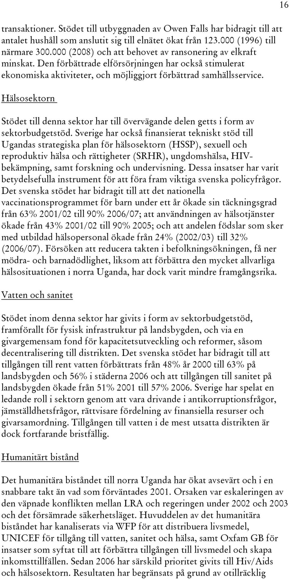 Hälsosektorn Stödet till denna sektor har till övervägande delen getts i form av sektorbudgetstöd.