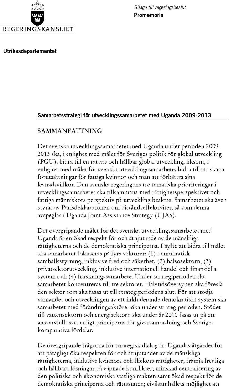 utvecklingssamarbete, bidra till att skapa förutsättningar för fattiga kvinnor och män att förbättra sina levnadsvillkor.