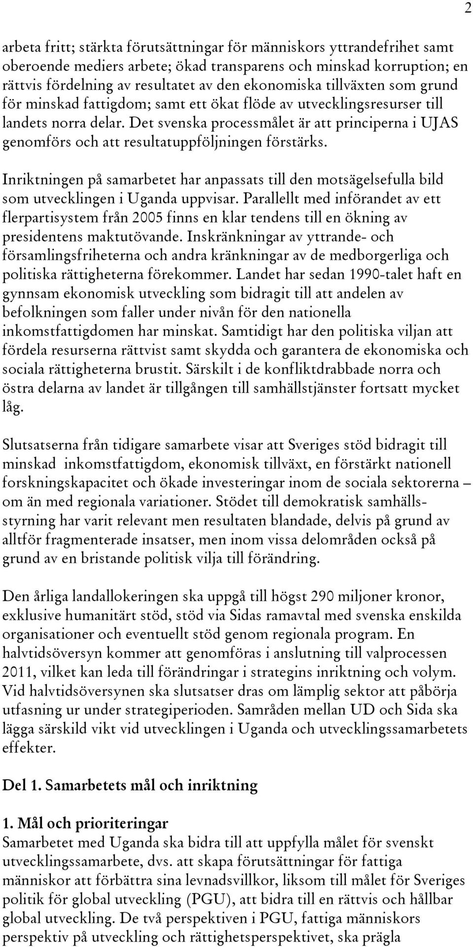 Det svenska processmålet är att principerna i UJAS genomförs och att resultatuppföljningen förstärks.