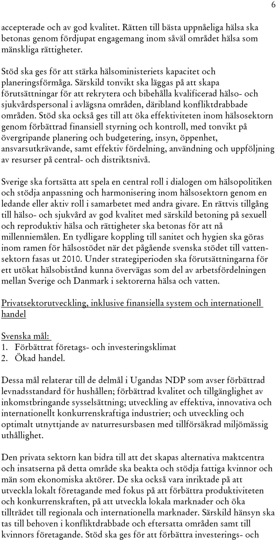 Särskild tonvikt ska läggas på att skapa förutsättningar för att rekrytera och bibehålla kvalificerad hälso- och sjukvårdspersonal i avlägsna områden, däribland konfliktdrabbade områden.