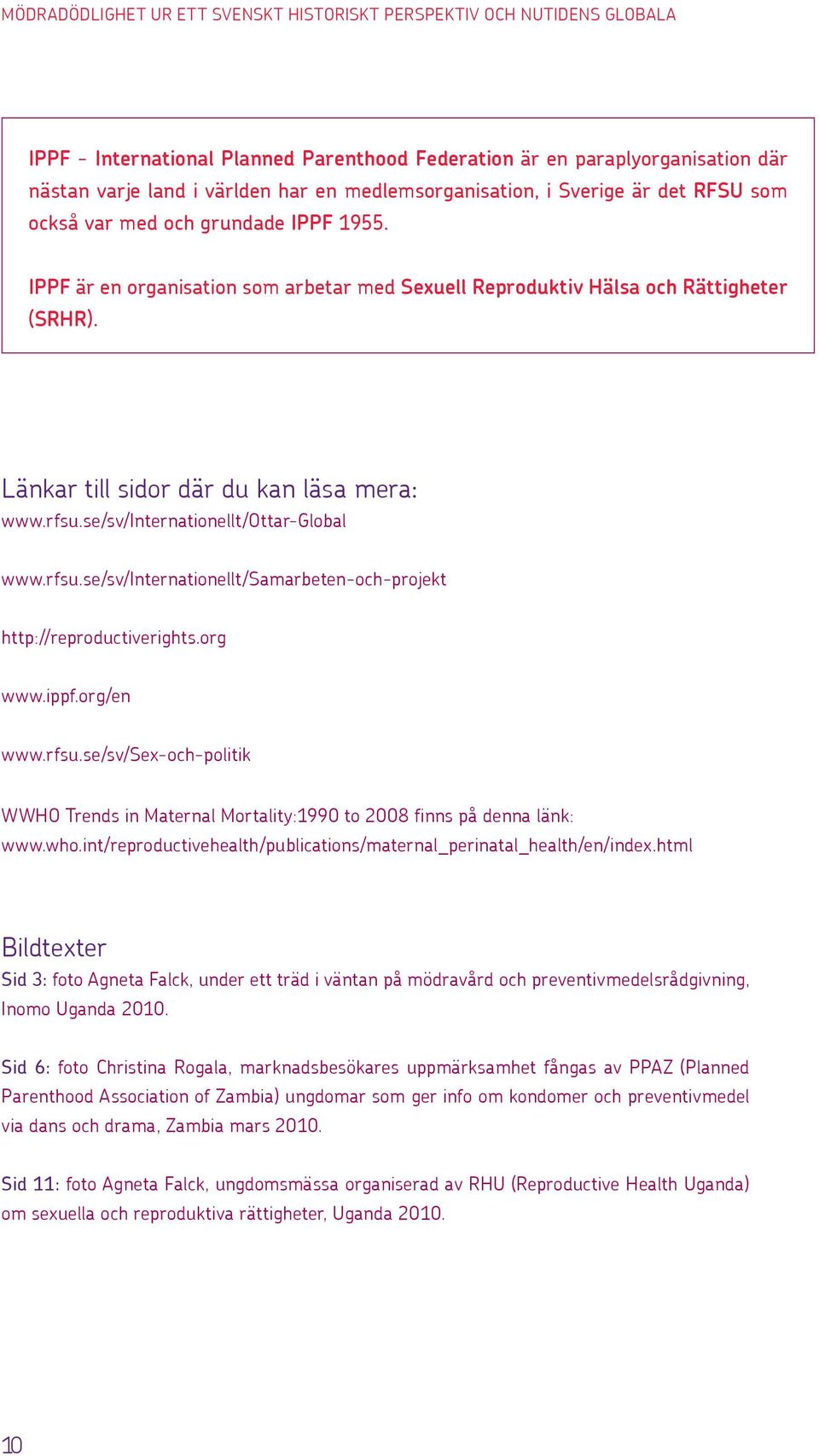 Länkar till sidor där du kan läsa mera: www.rfsu.se/sv/internationellt/ottar-global www.rfsu.se/sv/internationellt/samarbeten-och-projekt http://reproductiverights.org www.ippf.org/en www.rfsu.se/sv/sex-och-politik WWHO Trends in Maternal Mortality:1990 to 2008 finns på denna länk: www.