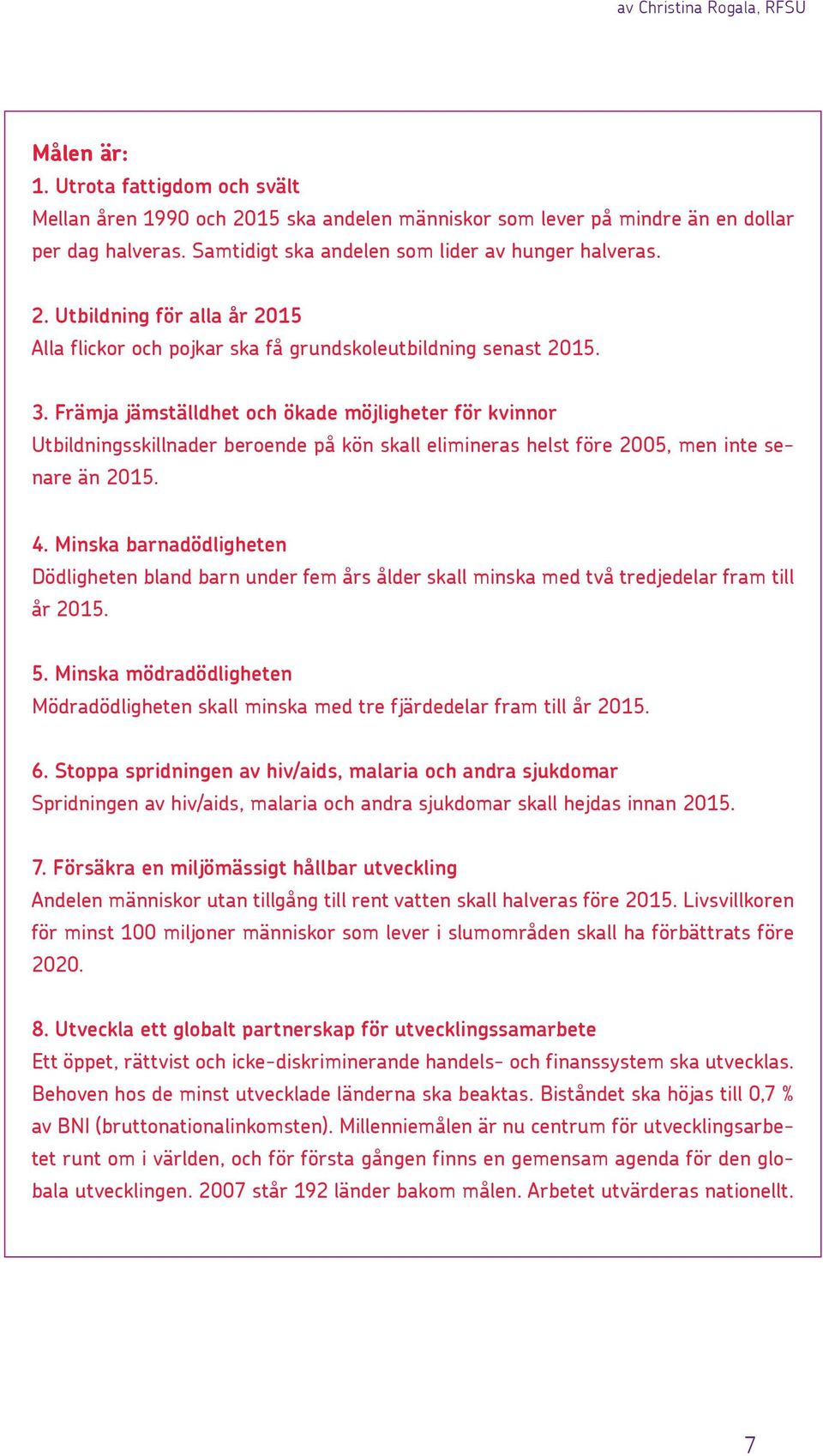 Minska barnadödligheten Dödligheten bland barn under fem års ålder skall minska med två tredjedelar fram till år 2015. 5.